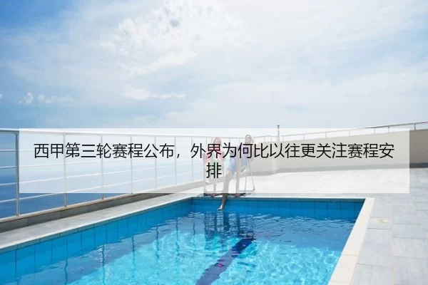 西甲第三轮赛程公布，外界为何比以往更关注赛程安排